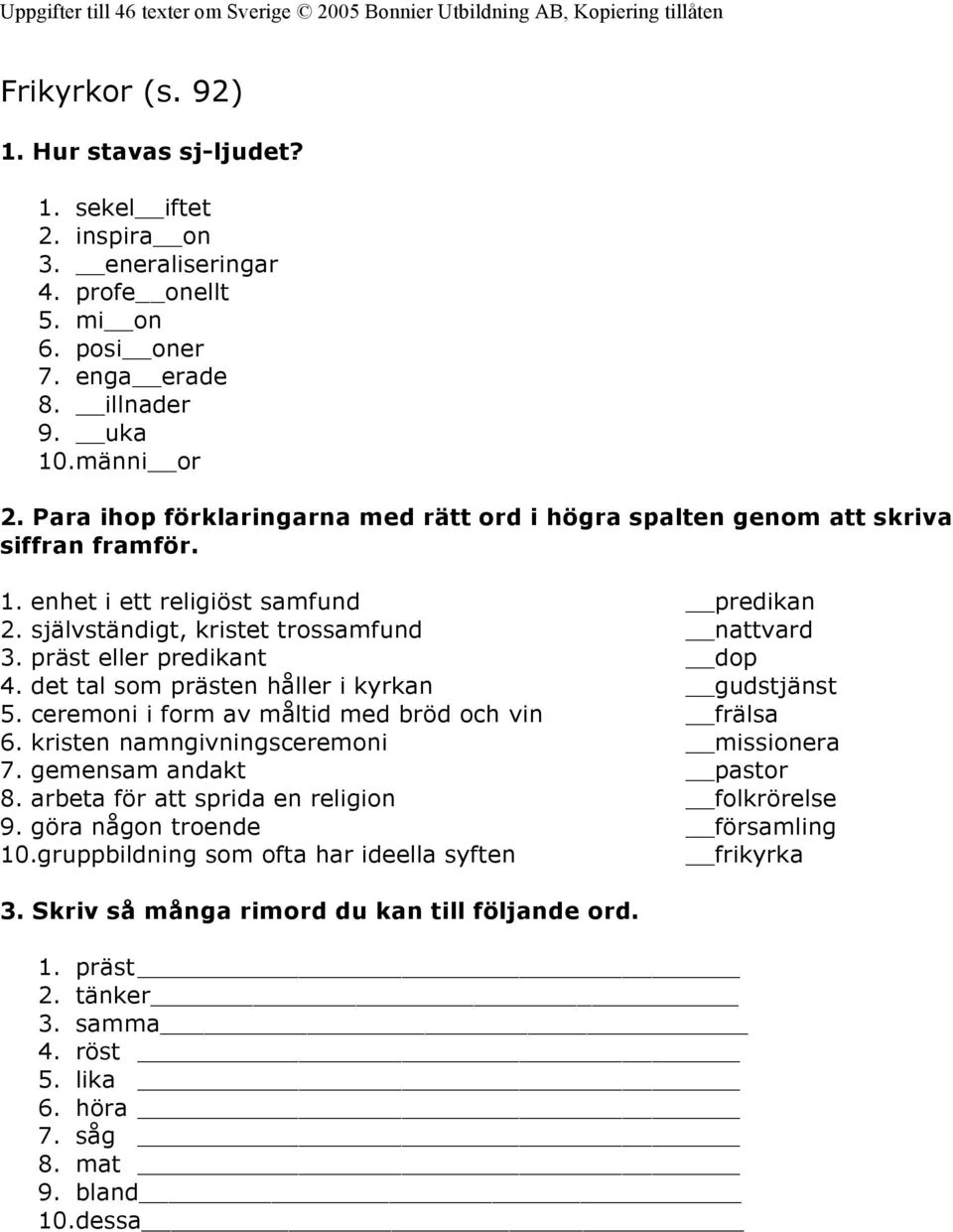 präst eller predikant dop 4. det tal som prästen håller i kyrkan gudstjänst 5. ceremoni i form av måltid med bröd och vin frälsa 6. kristen namngivningsceremoni missionera 7. gemensam andakt pastor 8.