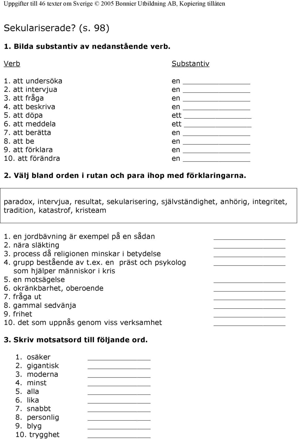 paradox, intervjua, resultat, sekularisering, självständighet, anhörig, integritet, tradition, katastrof, kristeam 1. en jordbävning är exempel på en sådan nära släkting 3.