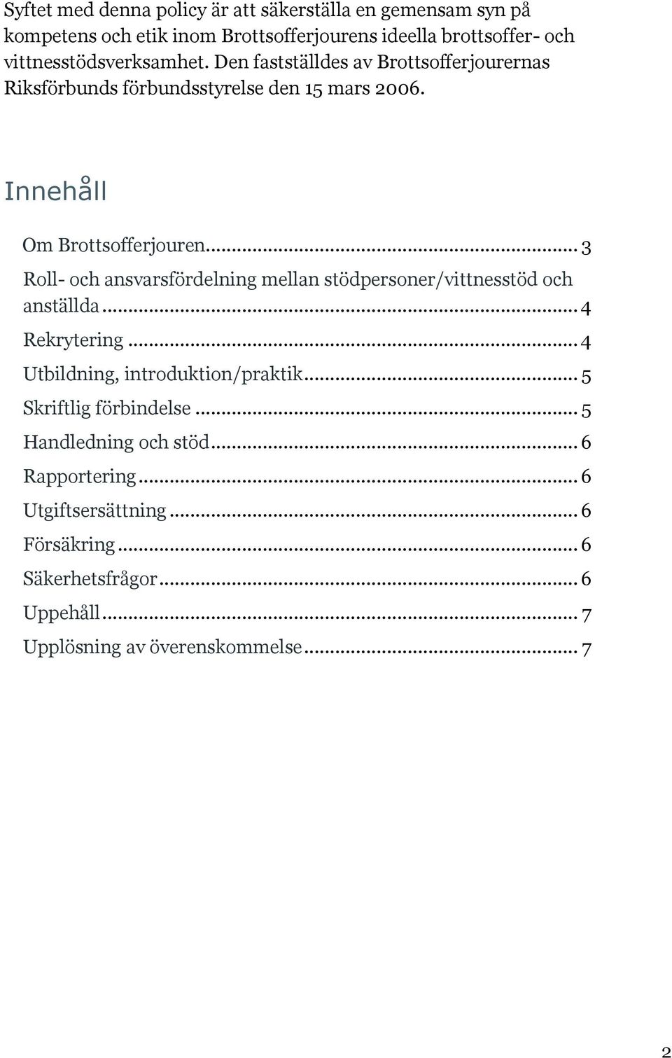 .. 3 Roll- och ansvarsfördelning mellan stödpersoner/vittnesstöd och anställda... 4 Rekrytering... 4 Utbildning, introduktion/praktik.