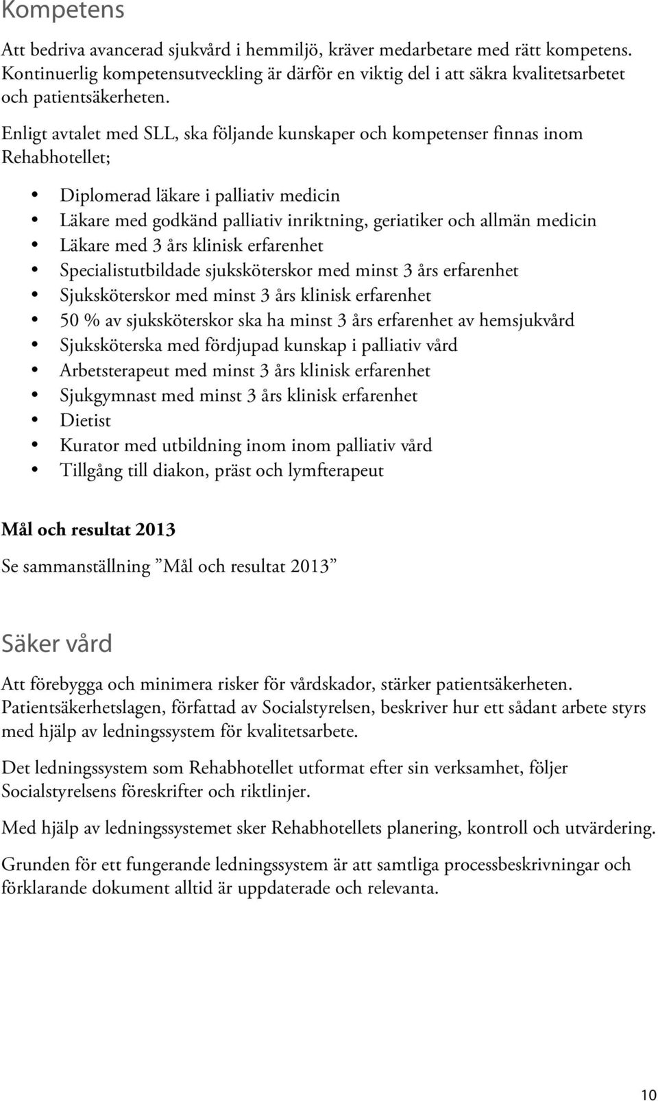 Läkare med 3 års klinisk erfarenhet Specialistutbildade sjuksköterskor med minst 3 års erfarenhet Sjuksköterskor med minst 3 års klinisk erfarenhet 50 % av sjuksköterskor ska ha minst 3 års