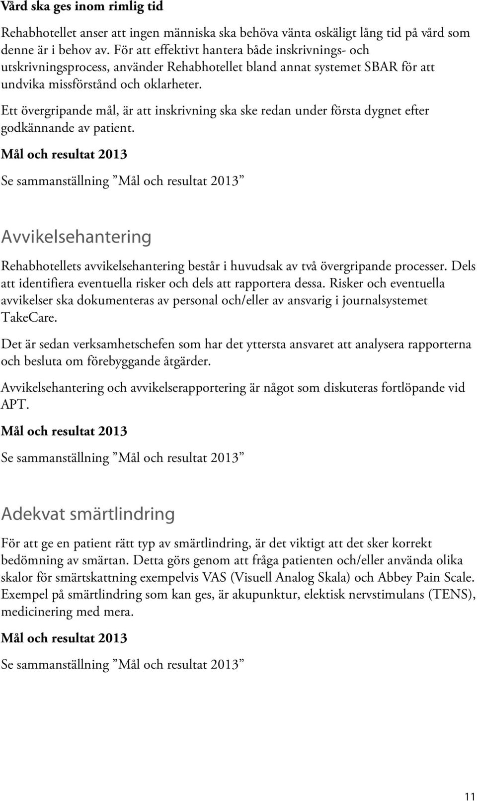 Ett övergripande mål, är att inskrivning ska ske redan under första dygnet efter godkännande av patient.