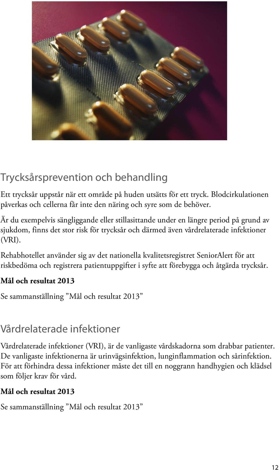 Rehabhotellet använder sig av det nationella kvalitetsregistret SeniorAlert för att riskbedöma och registrera patientuppgifter i syfte att förebygga och åtgärda trycksår.