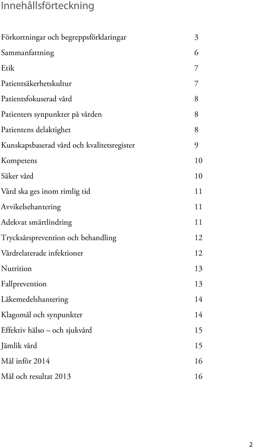 ges inom rimlig tid 11 Avvikelsehantering 11 Adekvat smärtlindring 11 Trycksårsprevention och behandling 12 Vårdrelaterade infektioner 12