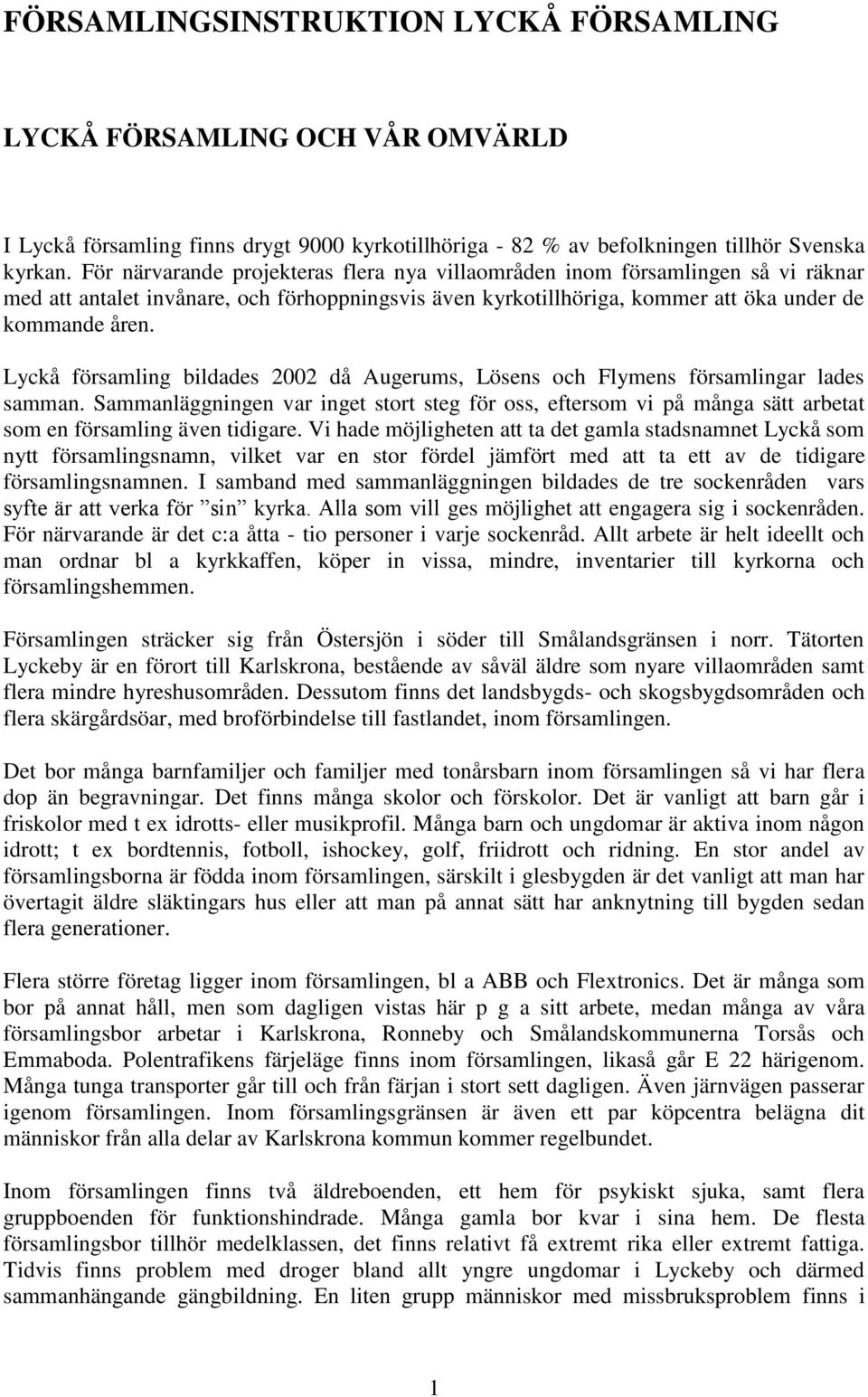 Lyckå församling bildades 2002 då Augerums, Lösens och Flymens församlingar lades samman.