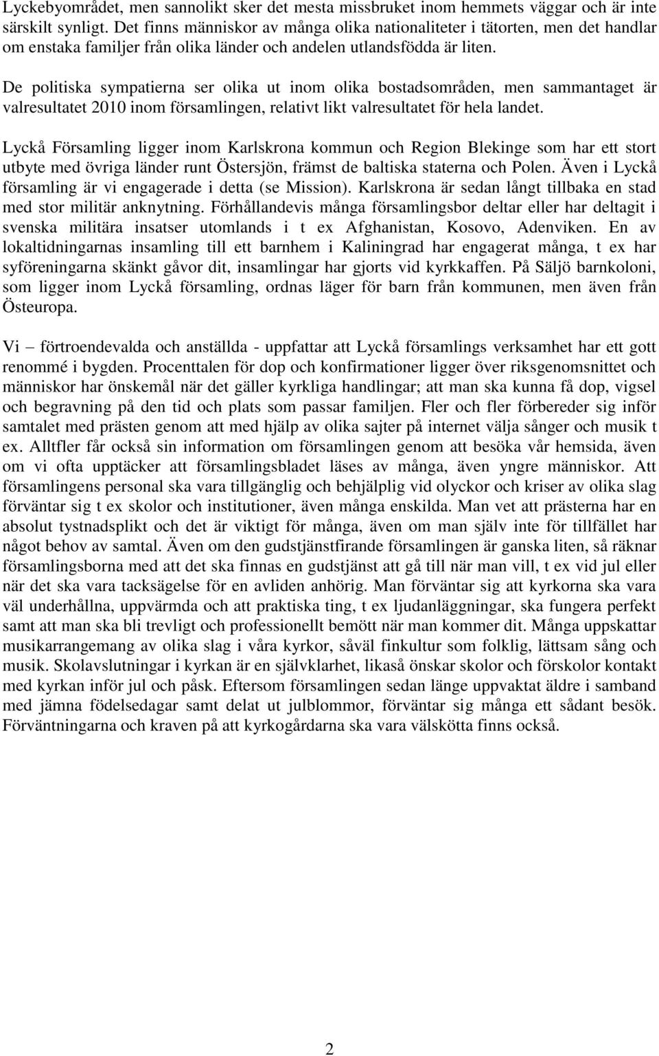 De politiska sympatierna ser olika ut inom olika bostadsområden, men sammantaget är valresultatet 2010 inom församlingen, relativt likt valresultatet för hela landet.