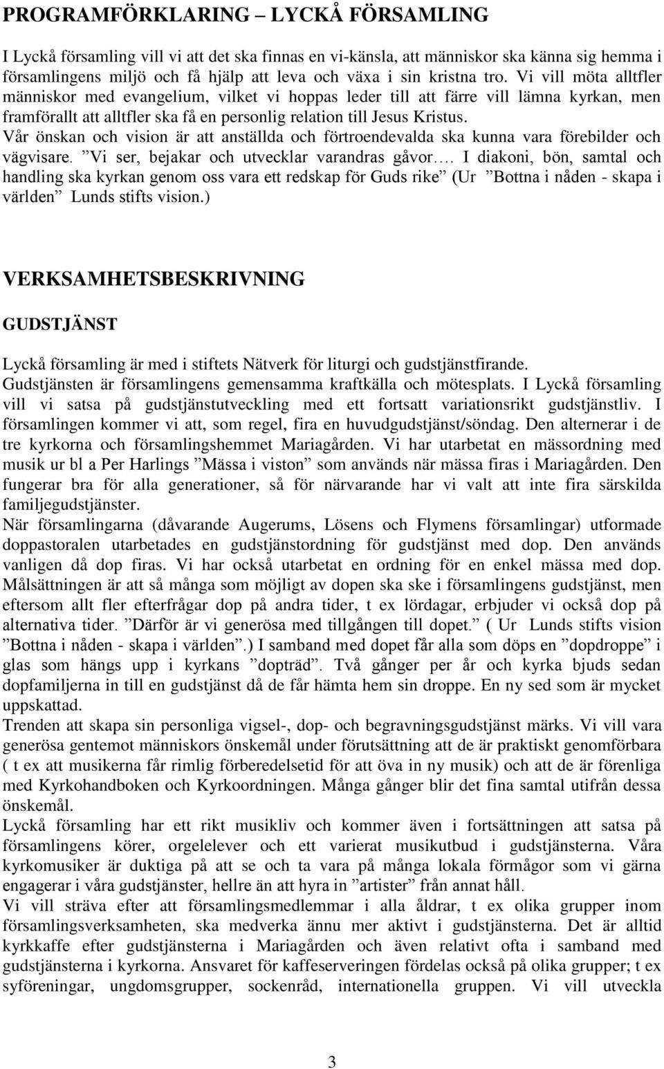 Vår önskan och vision är att anställda och förtroendevalda ska kunna vara förebilder och vägvisare. Vi ser, bejakar och utvecklar varandras gåvor.