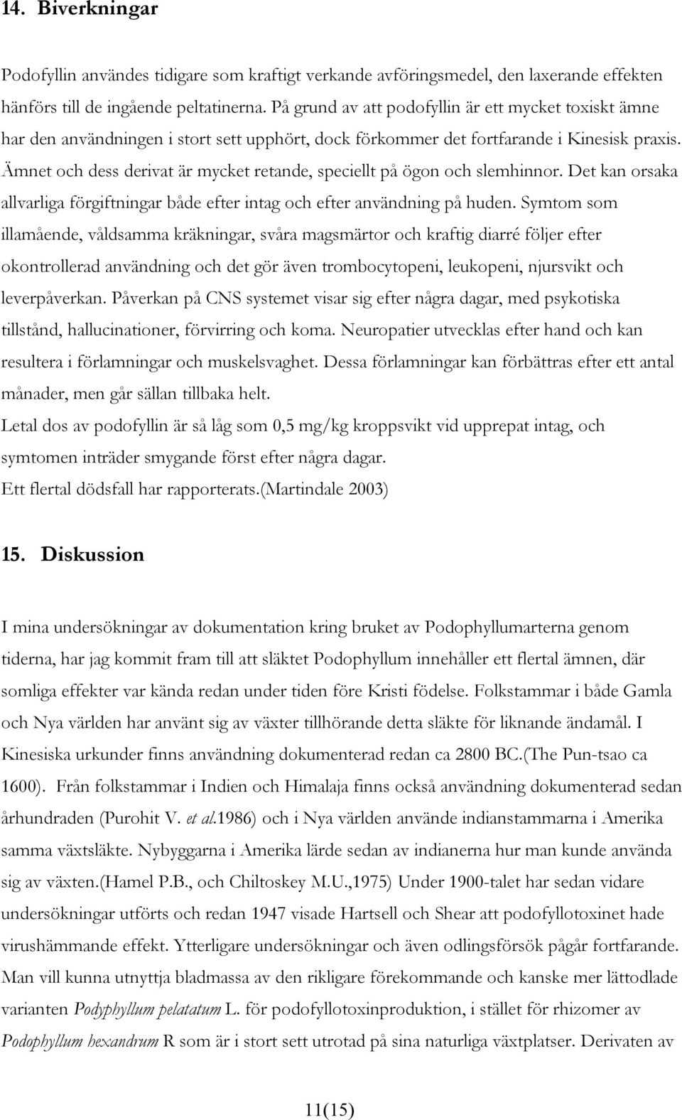 Ämnet och dess derivat är mycket retande, speciellt på ögon och slemhinnor. Det kan orsaka allvarliga förgiftningar både efter intag och efter användning på huden.