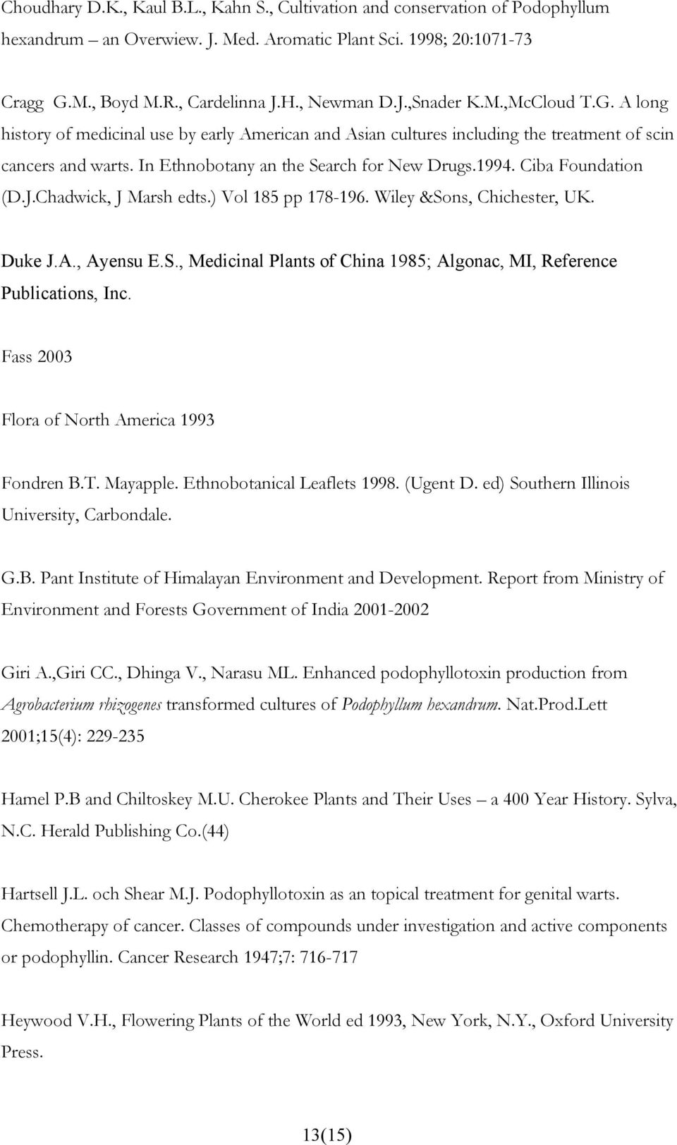 Ciba Foundation (D.J.Chadwick, J Marsh edts.) Vol 185 pp 178-196. Wiley &Sons, Chichester, UK. Duke J.A., Ayensu E.S., Medicinal Plants of China 1985; Algonac, MI, Reference Publications, Inc.