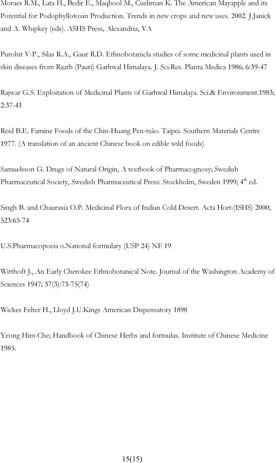 Planta Medica 1986; 6:39-47 Rajwar G.S. Exploitation of Medicinal Plants of Garhwal Himalaya. Sci.& Environment.1983; 2:37-41 Reid B.E. Famine Foods of the Chin-Huang Pen-tsáo. Taipei.