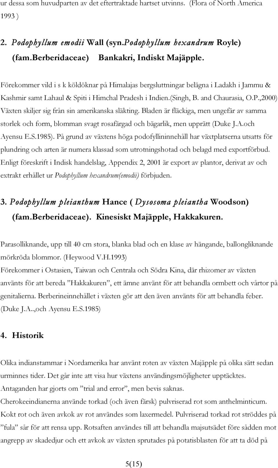 and Chaurasia, O.P.,2000) Växten skiljer sig från sin amerikanska släkting. Bladen är fläckiga, men ungefär av samma storlek och form, blomman svagt rosafärgad och bägarlik, men upprätt (Duke J.A.