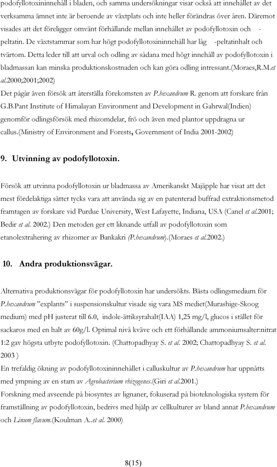 Detta leder till att urval och odling av sådana med högt innehåll av podofyllotoxin i bladmassan kan minska produktionskostnaden och kan göra odling intressant.(moraes,r.m.et al.