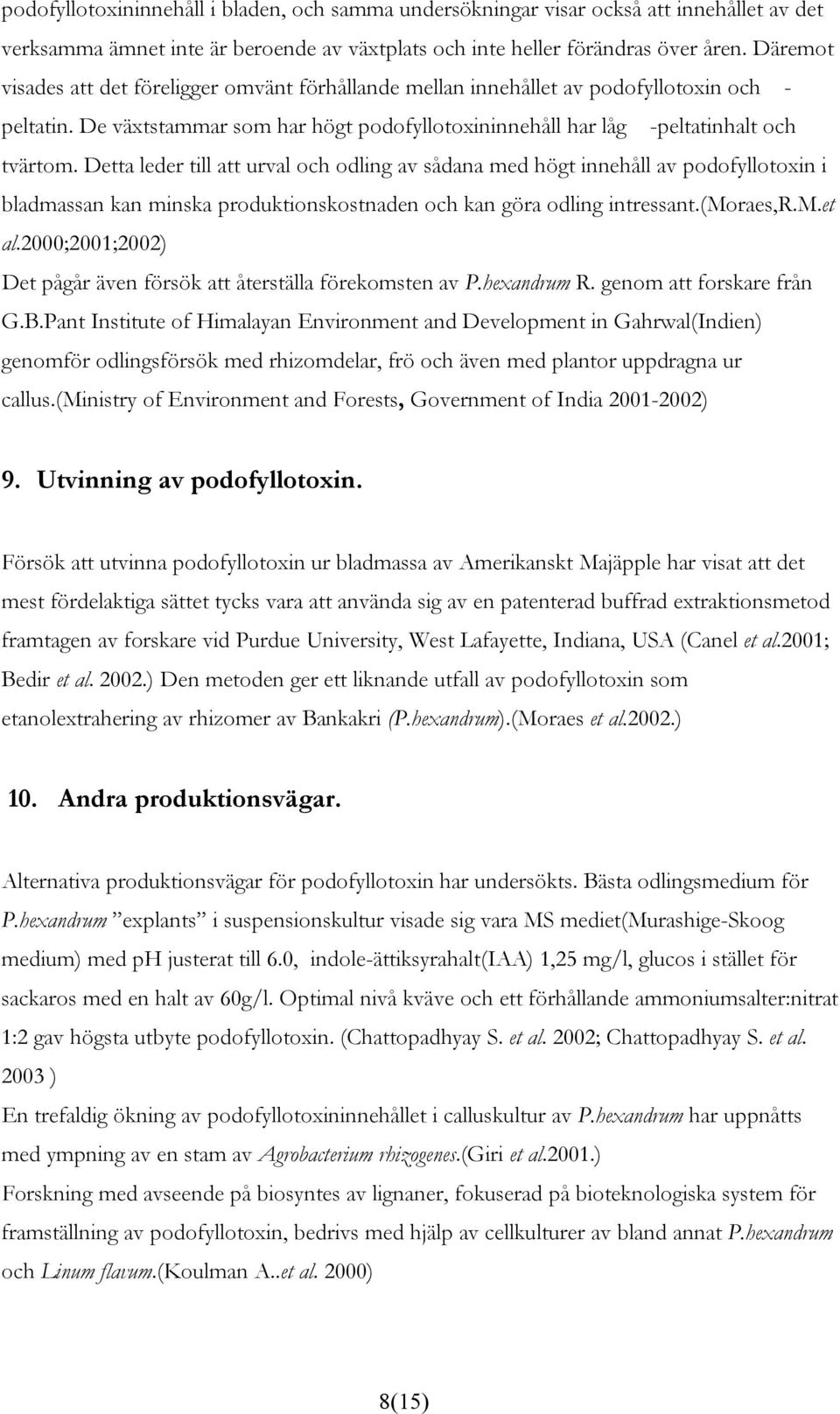 Detta leder till att urval och odling av sådana med högt innehåll av podofyllotoxin i bladmassan kan minska produktionskostnaden och kan göra odling intressant.(moraes,r.m.et al.