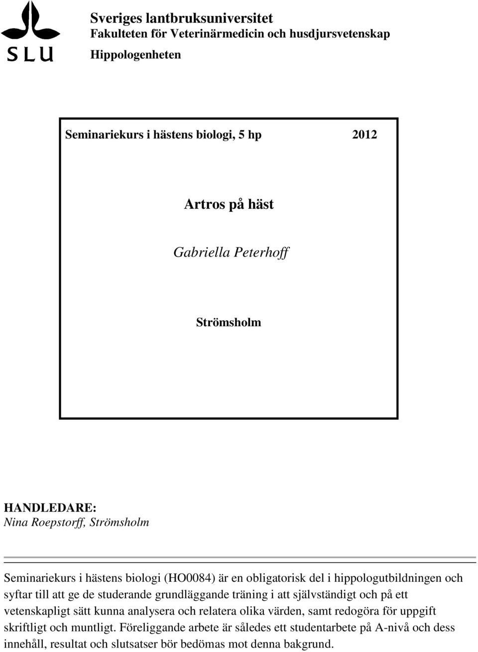 syftar till att ge de studerande grundläggande träning i att självständigt och på ett vetenskapligt sätt kunna analysera och relatera olika värden, samt redogöra