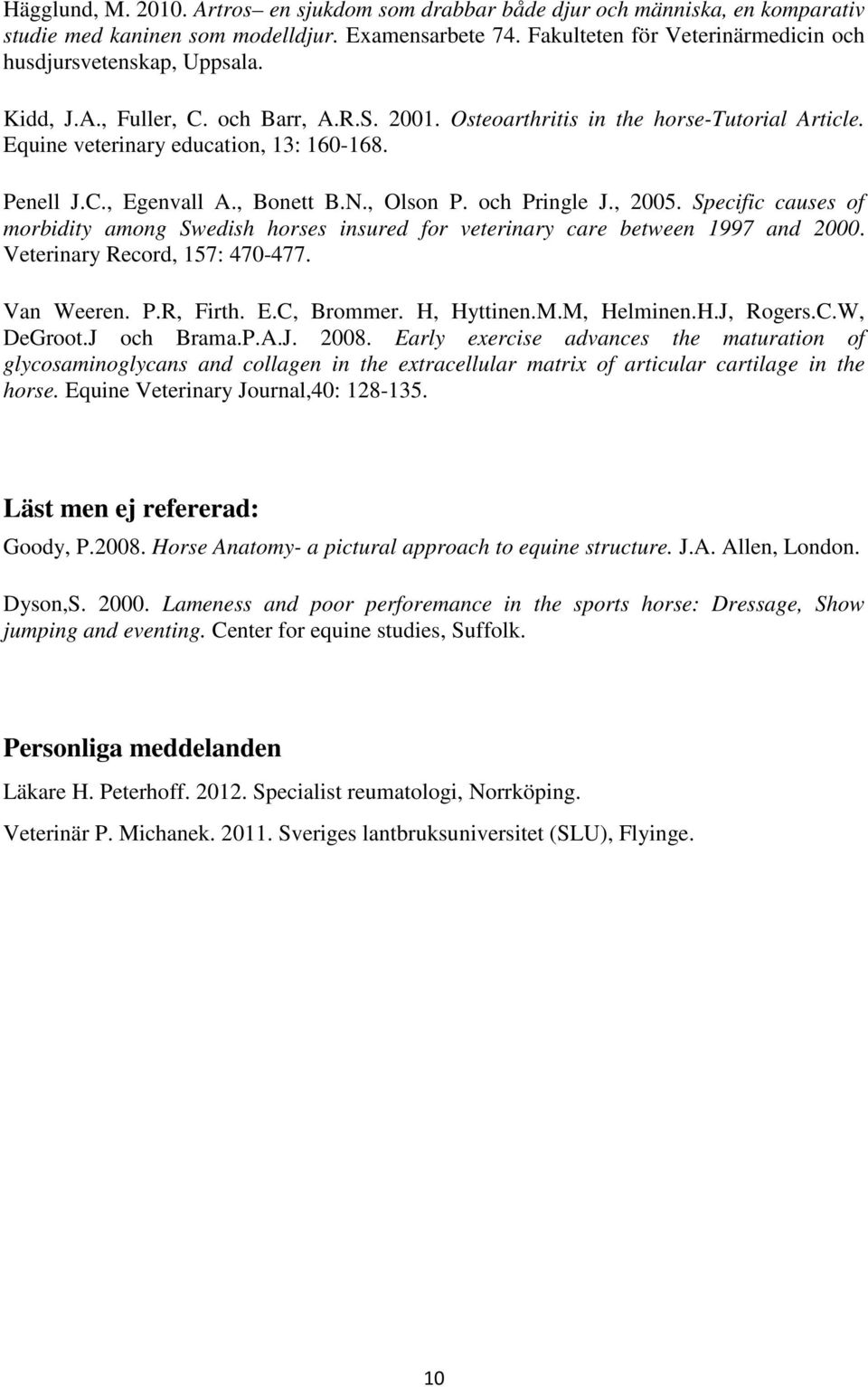 Penell J.C., Egenvall A., Bonett B.N., Olson P. och Pringle J., 2005. Specific causes of morbidity among Swedish horses insured for veterinary care between 1997 and 2000.