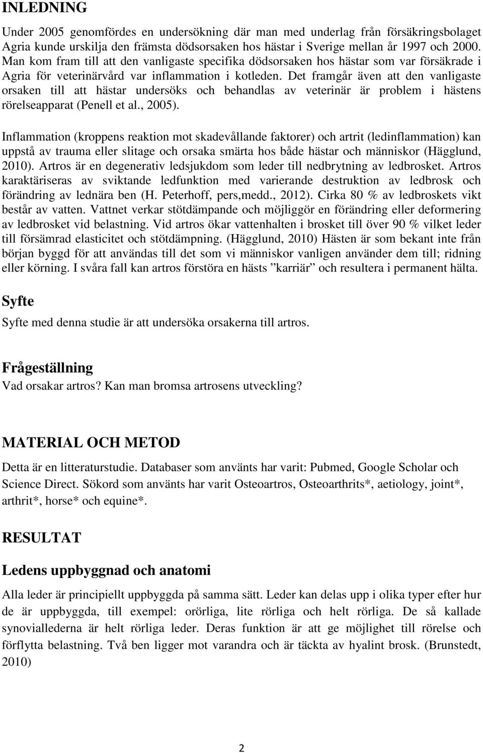 Det framgår även att den vanligaste orsaken till att hästar undersöks och behandlas av veterinär är problem i hästens rörelseapparat (Penell et al., 2005).