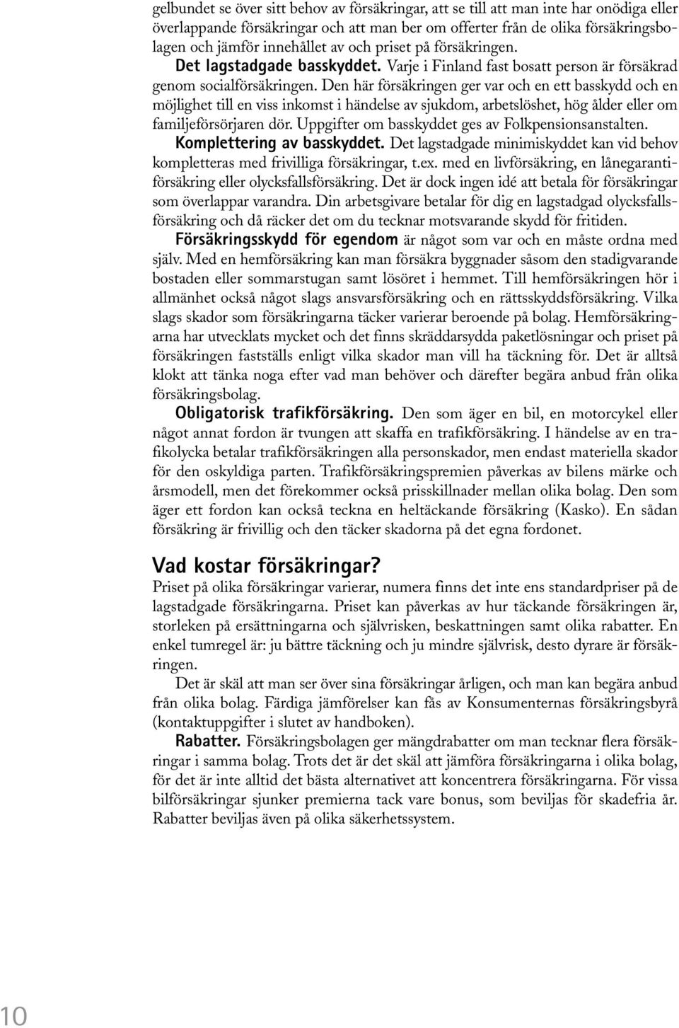 Den här försäkringen ger var och en ett basskydd och en möjlighet till en viss inkomst i händelse av sjukdom, arbetslöshet, hög ålder eller om familjeförsörjaren dör.