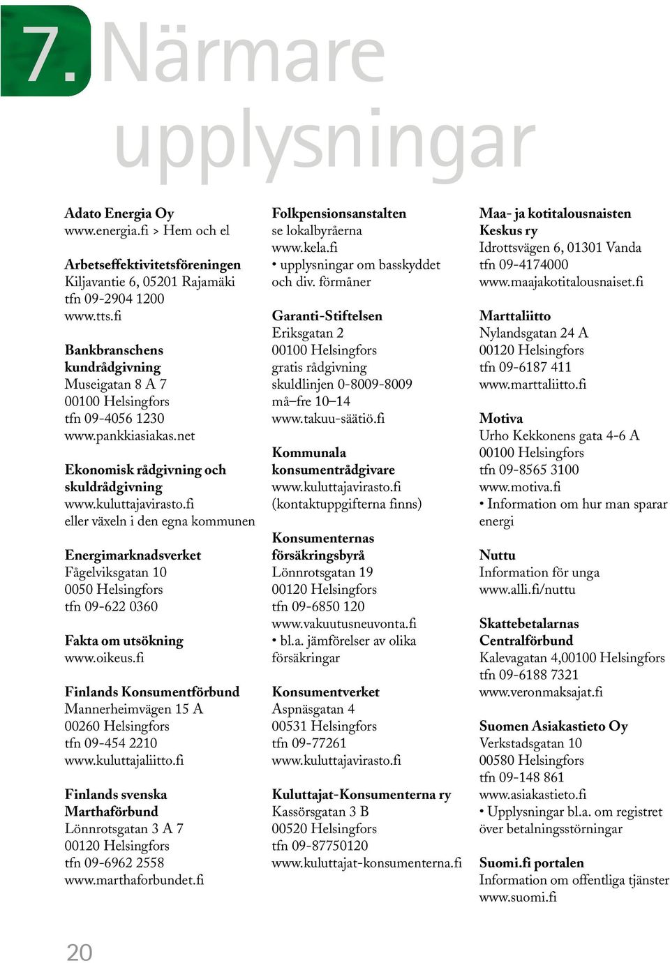 fi eller växeln i den egna kommunen Energimarknadsverket Fågelviksgatan 10 0050 Helsingfors tfn 09-622 0360 Fakta om utsökning www.oikeus.