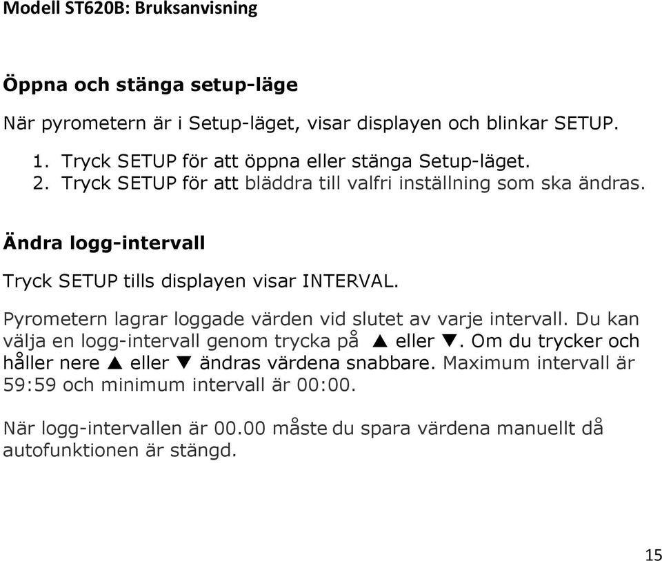 Pyrometern lagrar loggade värden vid slutet av varje intervall. Du kan välja en logg-intervall genom trycka på eller.