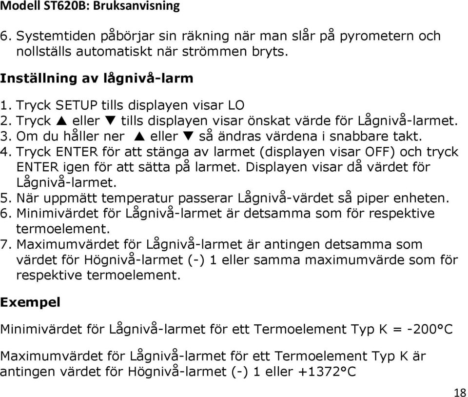 Tryck ENTER för att stänga av larmet (displayen visar OFF) och tryck ENTER igen för att sätta på larmet. Displayen visar då värdet för Lågnivå-larmet. 5.