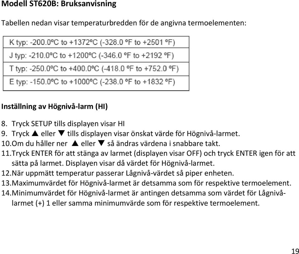 Tryck ENTER för att stänga av larmet (displayen visar OFF) och tryck ENTER igen för att sätta på larmet. Displayen visar då värdet för Högnivå-larmet. 12.