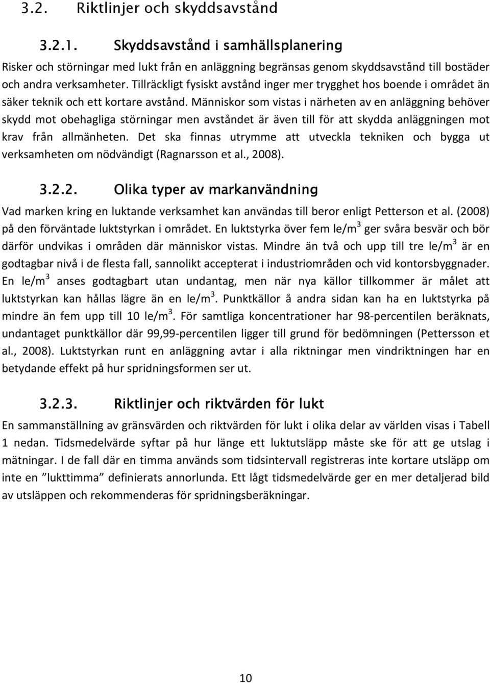 Människor som vistas i närheten av en anläggning behöver skydd mot obehagliga störningar men avståndet är även till för att skydda anläggningen mot krav från allmänheten.