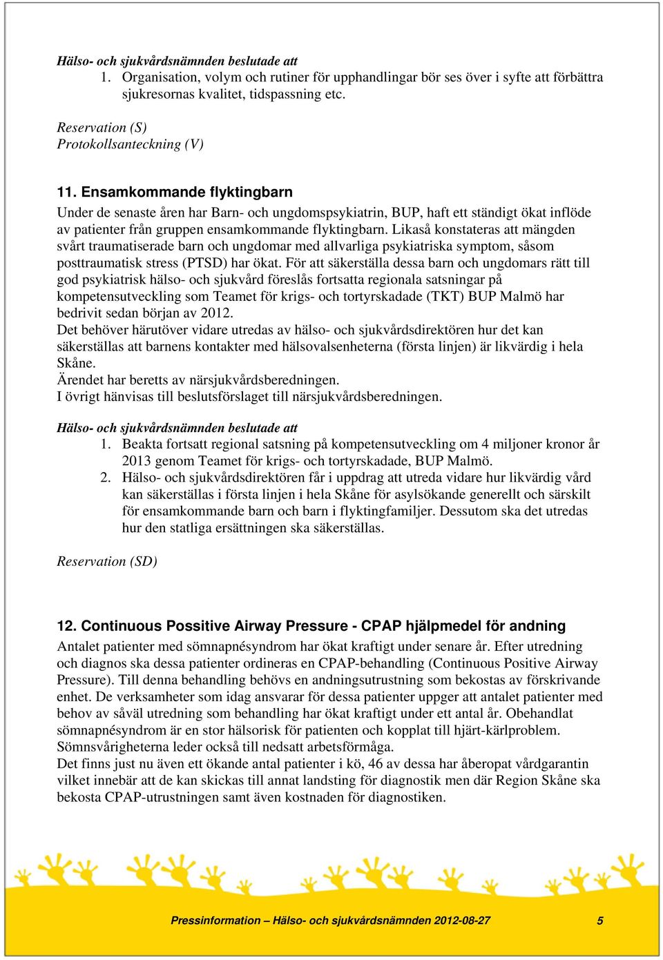 Likaså konstateras att mängden svårt traumatiserade barn och ungdomar med allvarliga psykiatriska symptom, såsom posttraumatisk stress (PTSD) har ökat.