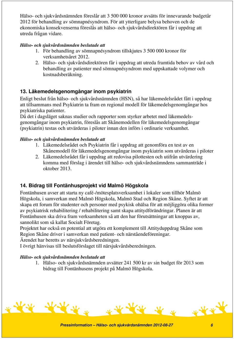 För behandling av sömnapnésyndrom tillskjutes 3 500 000 kronor för verksamhetsåret 20