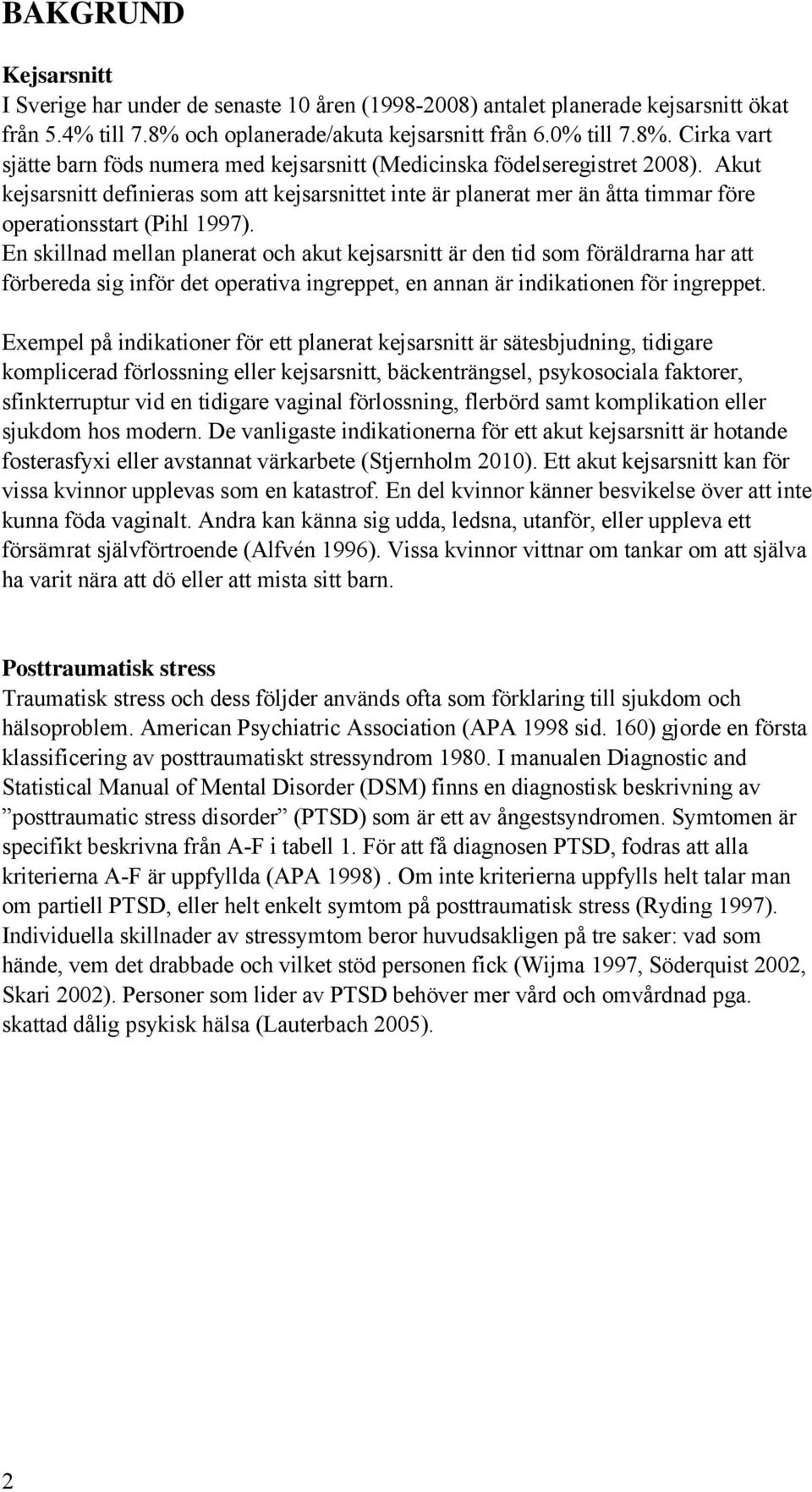 Akut kejsarsnitt definieras som att kejsarsnittet inte är planerat mer än åtta timmar före operationsstart (Pihl 1997).