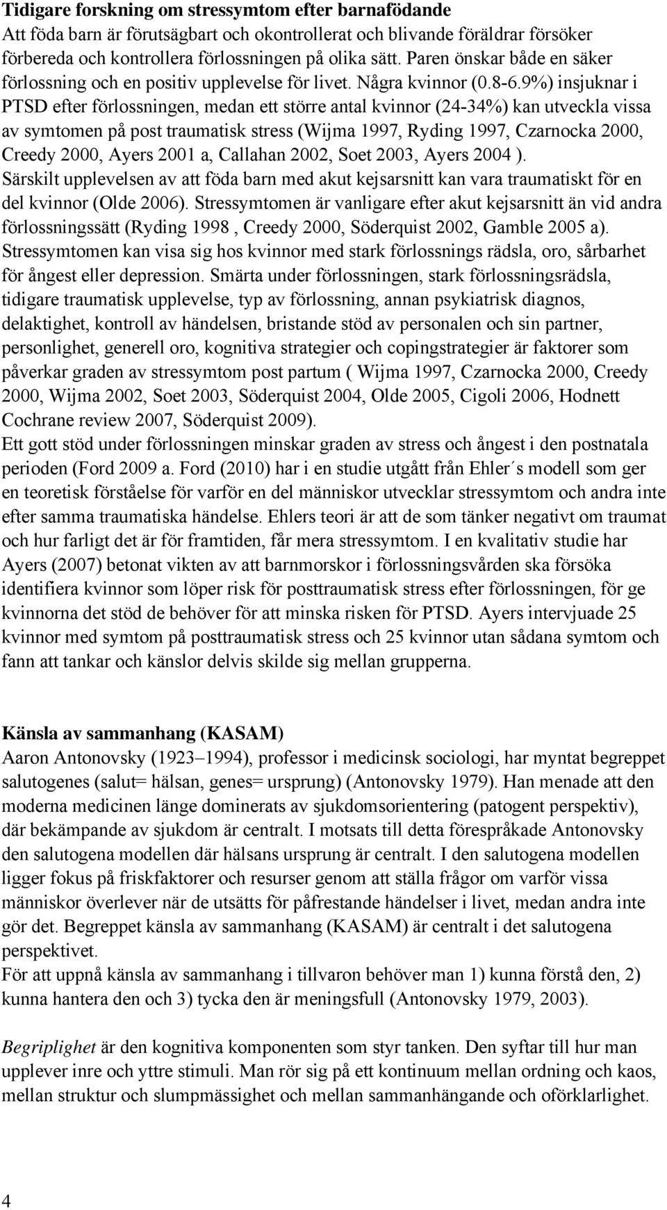 9%) insjuknar i PTSD efter förlossningen, medan ett större antal kvinnor (24-34%) kan utveckla vissa av symtomen på post traumatisk stress (Wijma 1997, Ryding 1997, Czarnocka 2000, Creedy 2000, Ayers