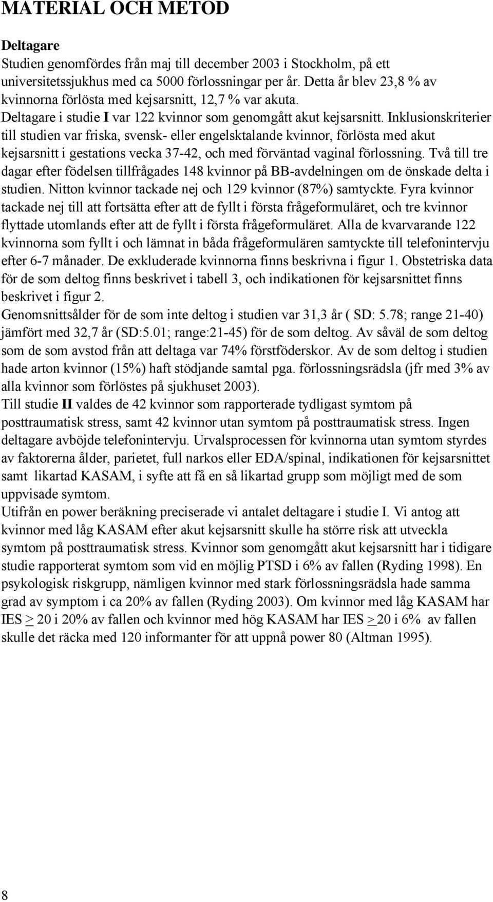 Inklusionskriterier till studien var friska, svensk- eller engelsktalande kvinnor, förlösta med akut kejsarsnitt i gestations vecka 37-42, och med förväntad vaginal förlossning.