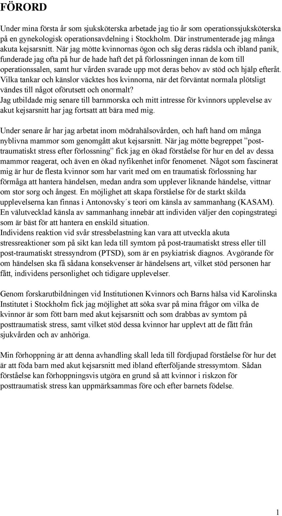 deras behov av stöd och hjälp efteråt. Vilka tankar och känslor väcktes hos kvinnorna, när det förväntat normala plötsligt vändes till något oförutsett och onormalt?