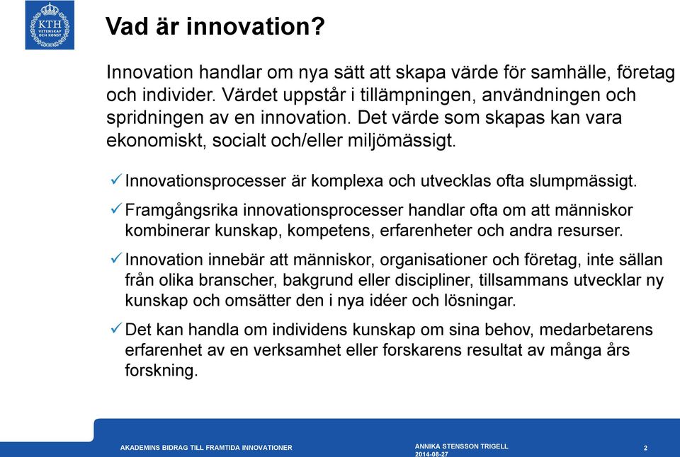 Framgångsrika innovationsprocesser handlar ofta om att människor kombinerar kunskap, kompetens, erfarenheter och andra resurser.