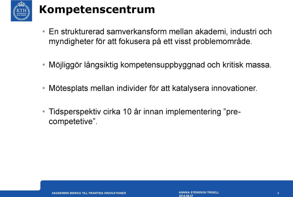 Möjliggör långsiktig kompetensuppbyggnad och kritisk massa.