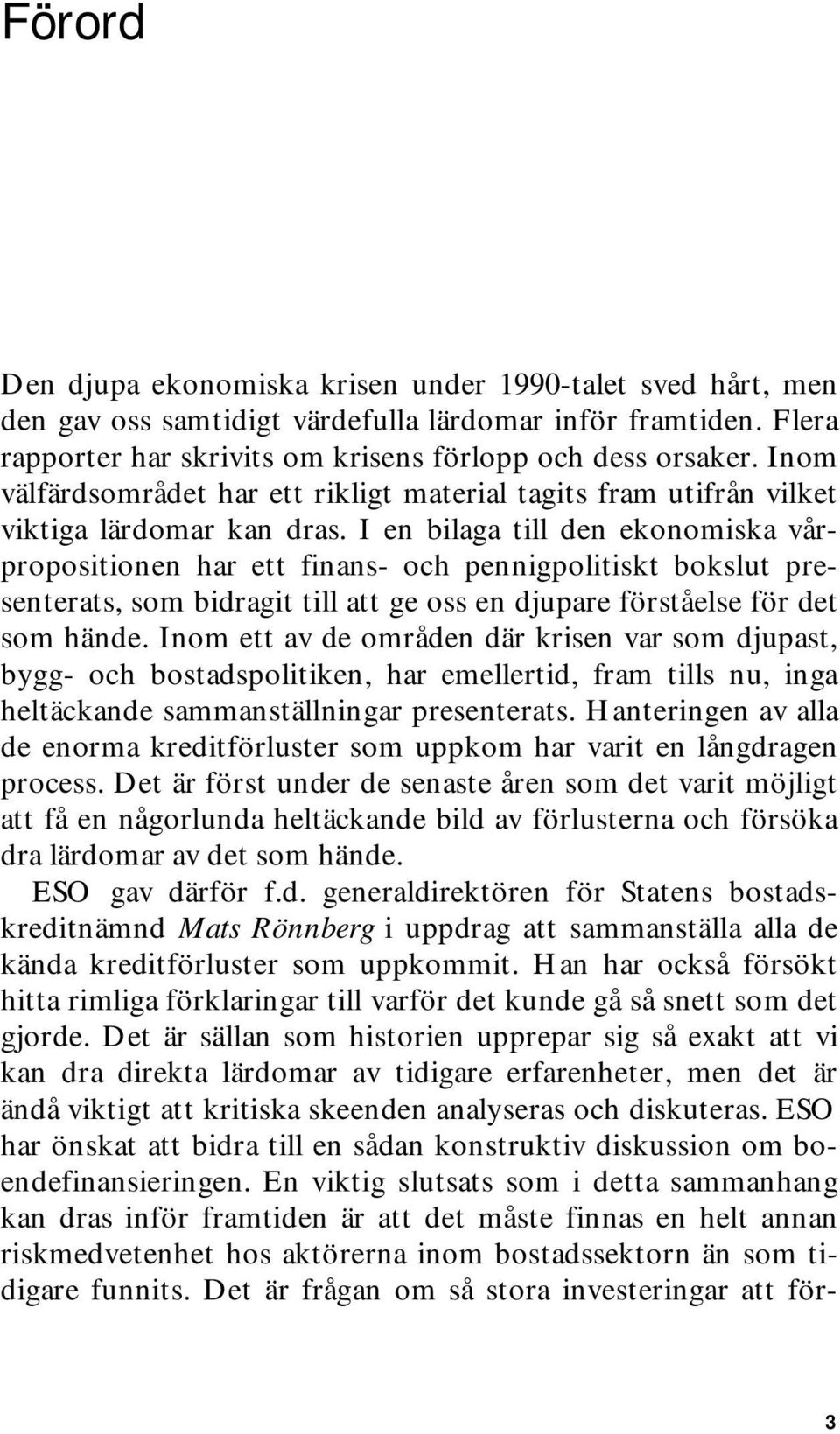 I en bilaga till den ekonomiska vårpropositionen har ett finans- och pennigpolitiskt bokslut presenterats, som bidragit till att ge oss en djupare förståelse för det som hände.