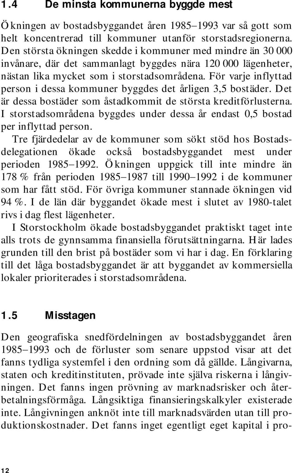 För varje inflyttad person i dessa kommuner byggdes det årligen 3,5 bostäder. Det är dessa bostäder som åstadkommit de största kreditförlusterna.