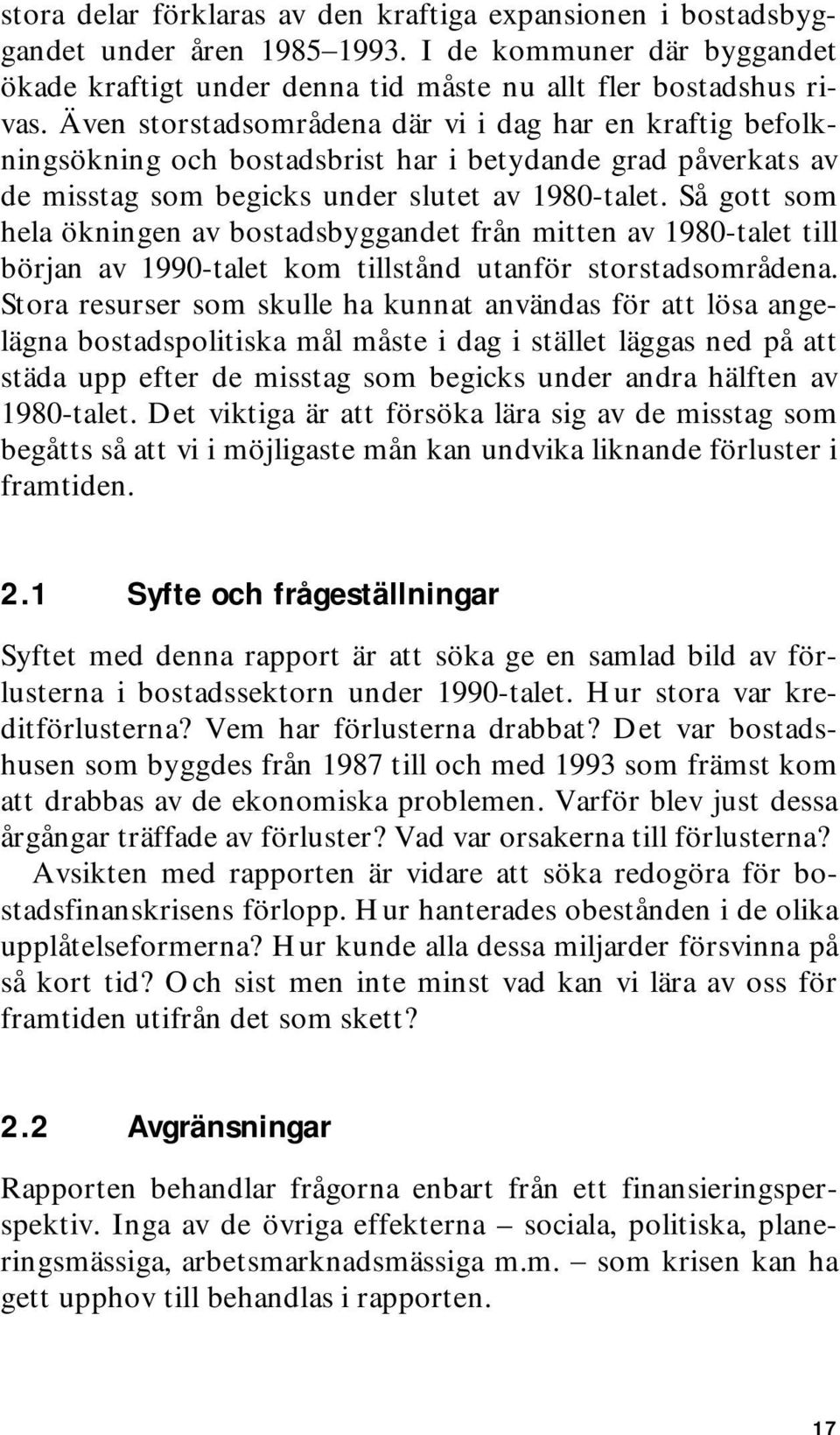 Så gott som hela ökningen av bostadsbyggandet från mitten av 1980-talet till början av 1990-talet kom tillstånd utanför storstadsområdena.