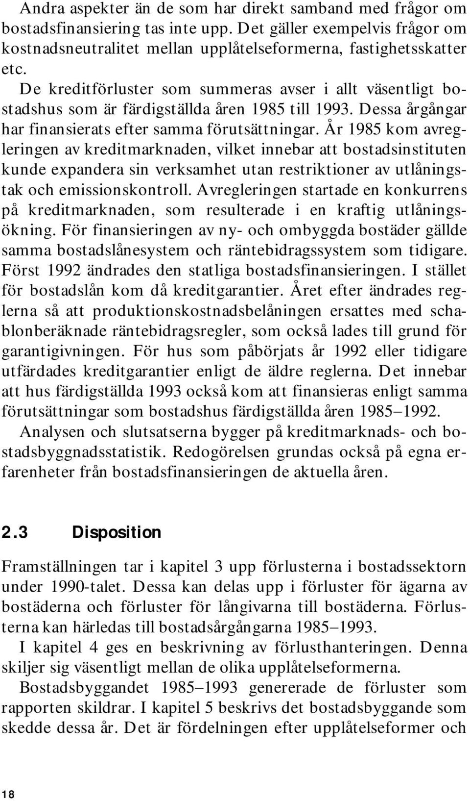 År 1985 kom avregleringen av kreditmarknaden, vilket innebar att bostadsinstituten kunde expandera sin verksamhet utan restriktioner av utlåningstak och emissionskontroll.