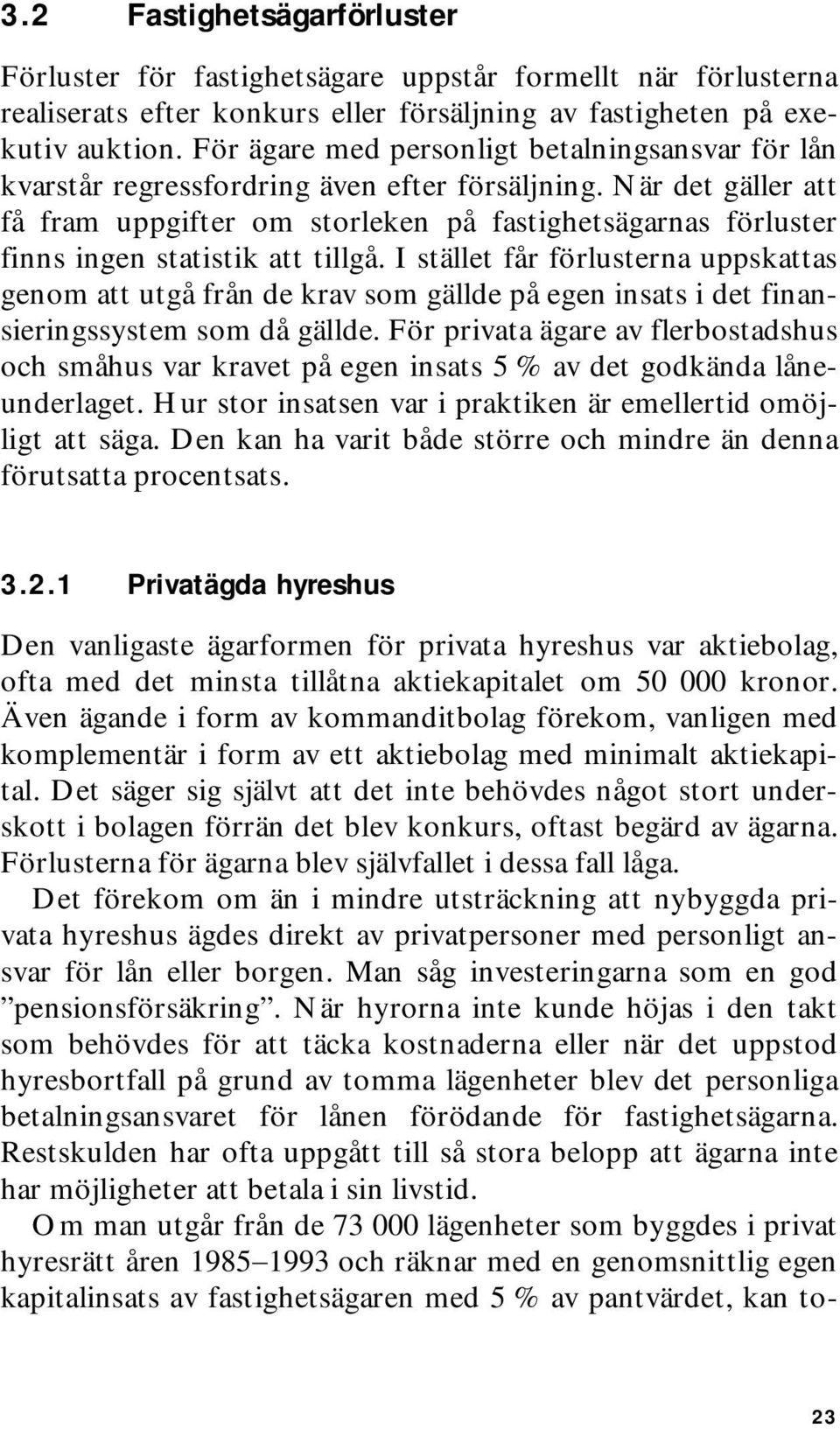 När det gäller att få fram uppgifter om storleken på fastighetsägarnas förluster finns ingen statistik att tillgå.