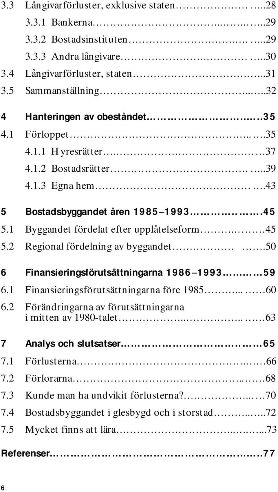 1 Byggandet fördelat efter upplåtelseform. 45 5.2 Regional fördelning av byggandet.50 6 Finansieringsförutsättningarna 19861993... 59 6.1 Finansieringsförutsättningarna före 1985... 60 6.