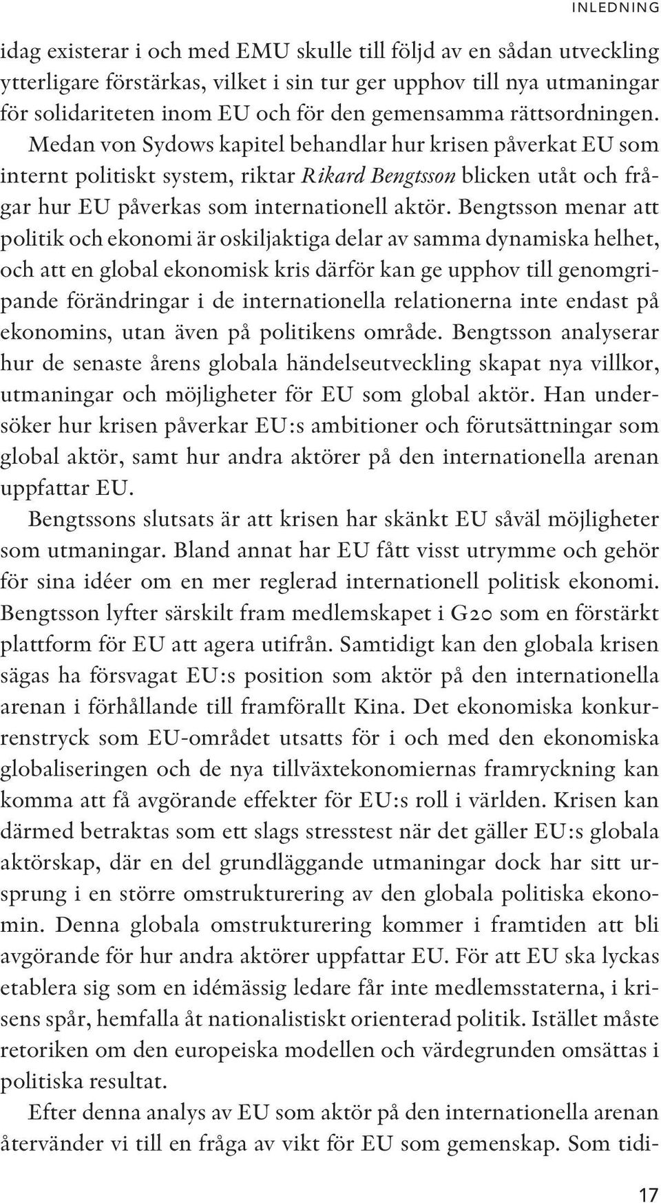 Medan von Sydows kapitel behandlar hur krisen påverkat EU som internt politiskt system, riktar Rikard Bengtsson blicken utåt och frågar hur EU påverkas som internationell aktör.