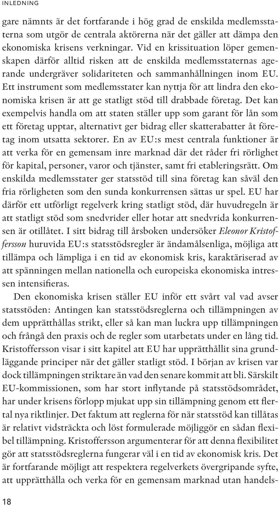 Ett instrument som medlemsstater kan nyttja för att lindra den ekonomiska krisen är att ge statligt stöd till drabbade företag.