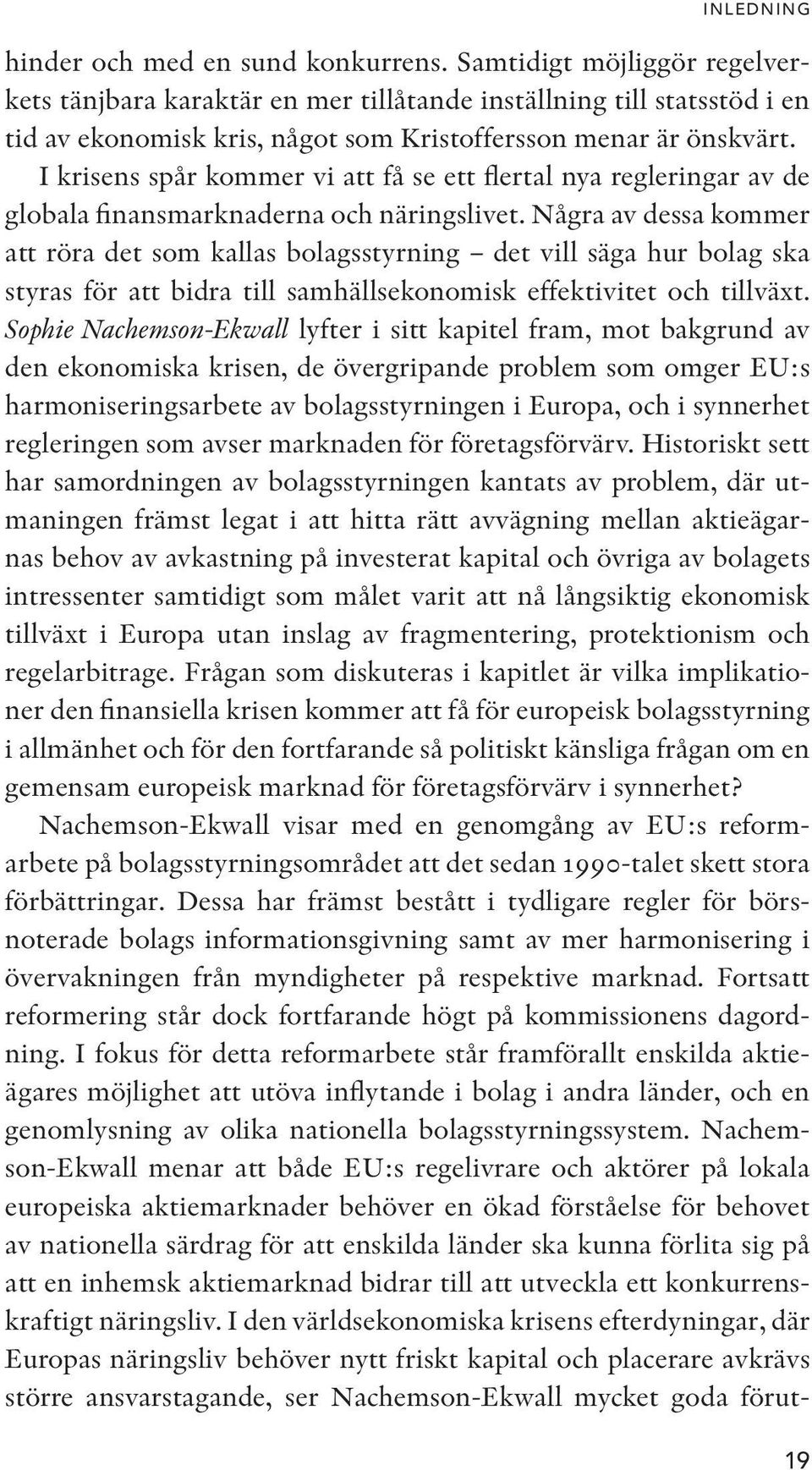 I krisens spår kommer vi att få se ett flertal nya regleringar av de globala finansmarknaderna och näringslivet.