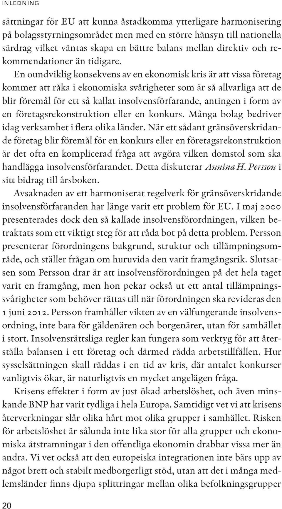 En oundviklig konsekvens av en ekonomisk kris är att vissa företag kommer att råka i ekonomiska svårigheter som är så allvarliga att de blir föremål för ett så kallat insolvensförfarande, antingen i