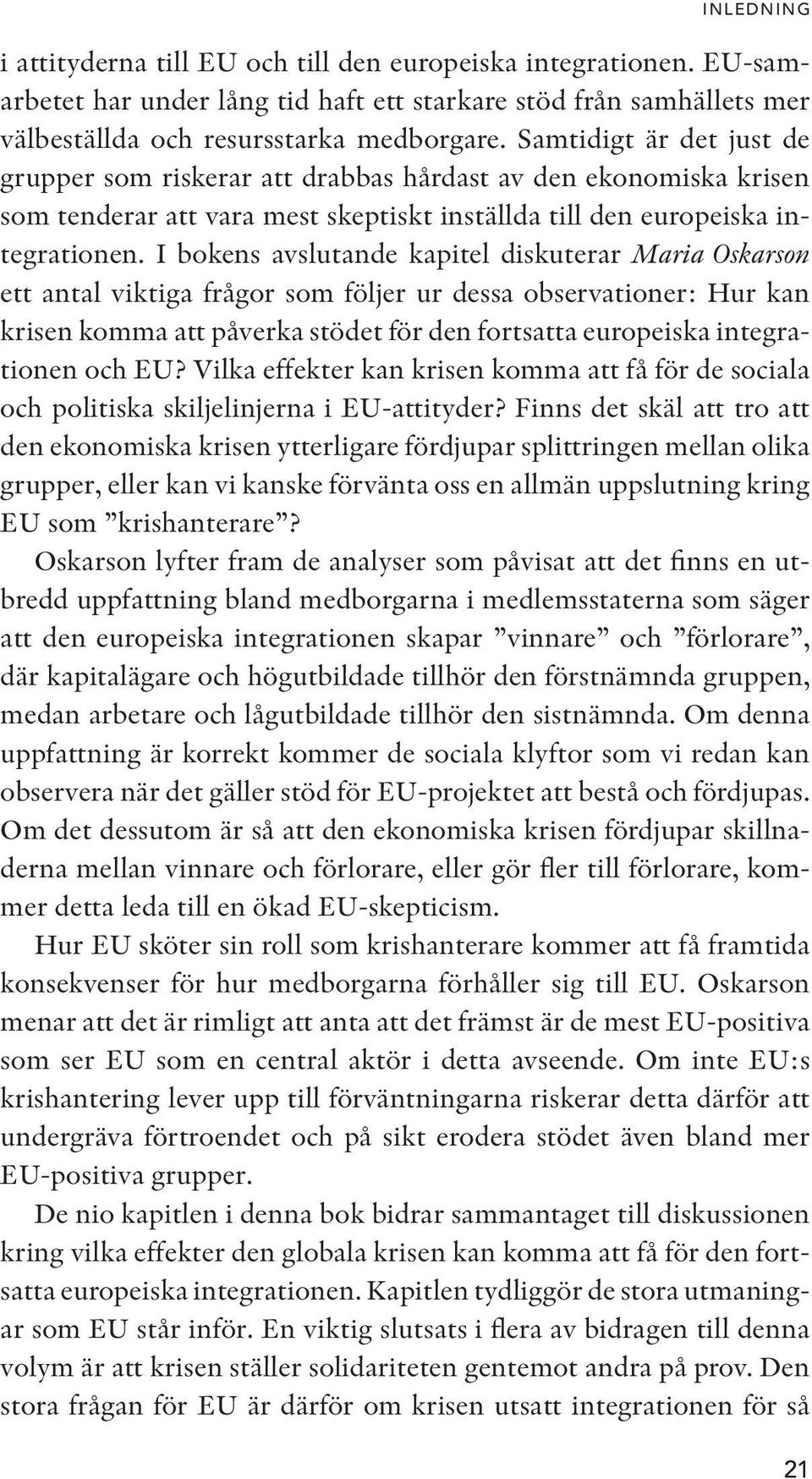 I bokens avslutande kapitel diskuterar Maria Oskarson ett antal viktiga frågor som följer ur dessa observationer: Hur kan krisen komma att påverka stödet för den fortsatta europeiska integrationen