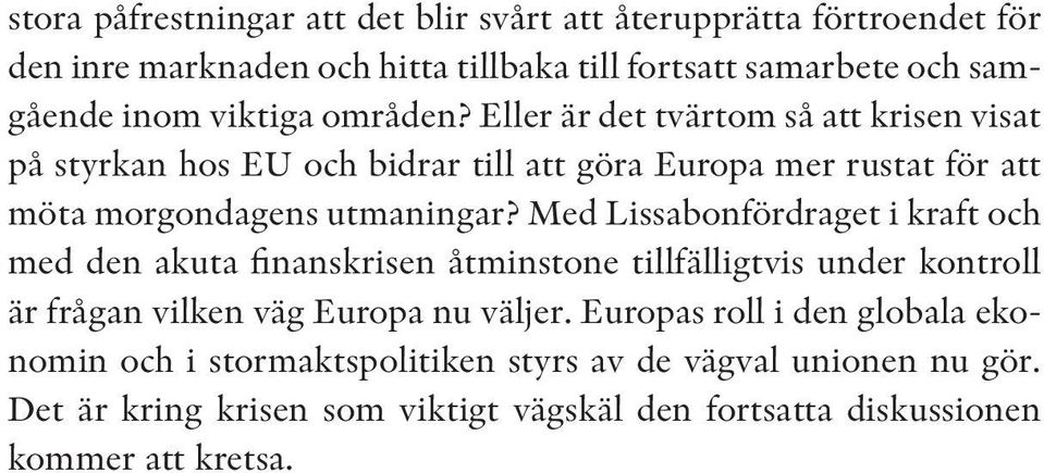 Med Lissabonfördraget i kraft och med den akuta finanskrisen åtminstone tillfälligtvis under kontroll är frågan vilken väg Europa nu väljer.