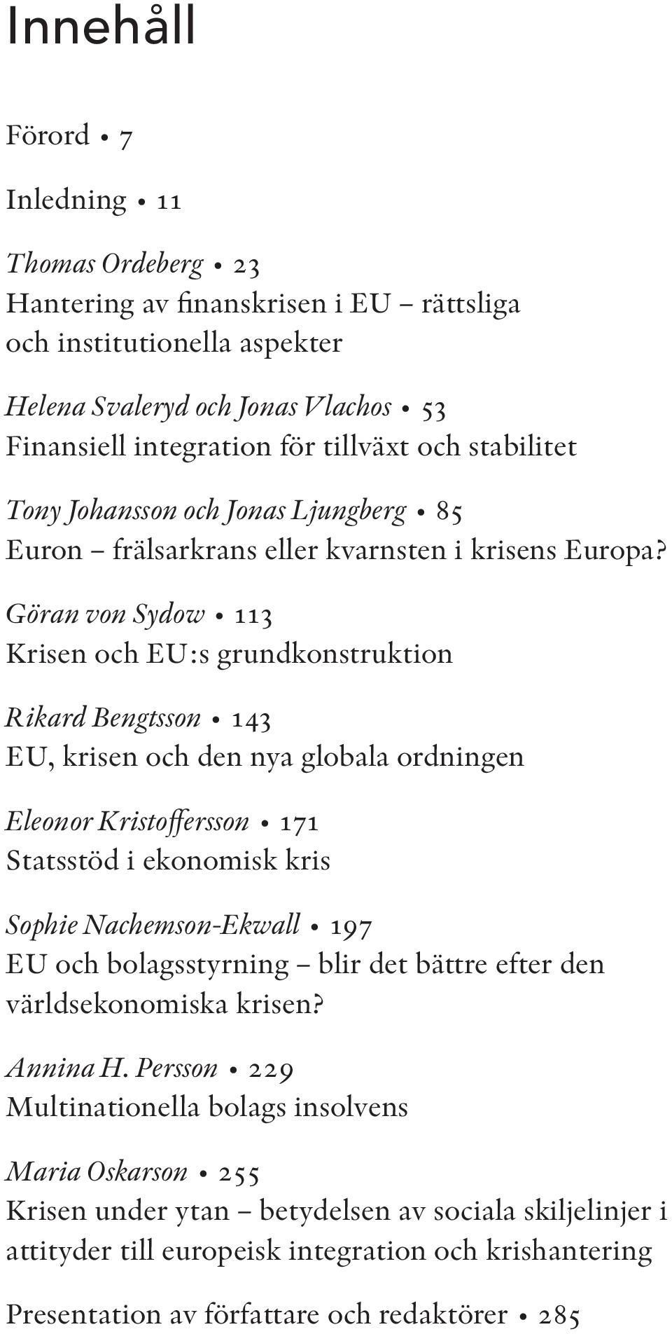 Göran von Sydow 113 Krisen och EU:s grundkonstruktion Rikard Bengtsson 143 EU, krisen och den nya globala ordningen Eleonor Kristoffersson 171 Statsstöd i ekonomisk kris Sophie Nachemson-Ekwall 197