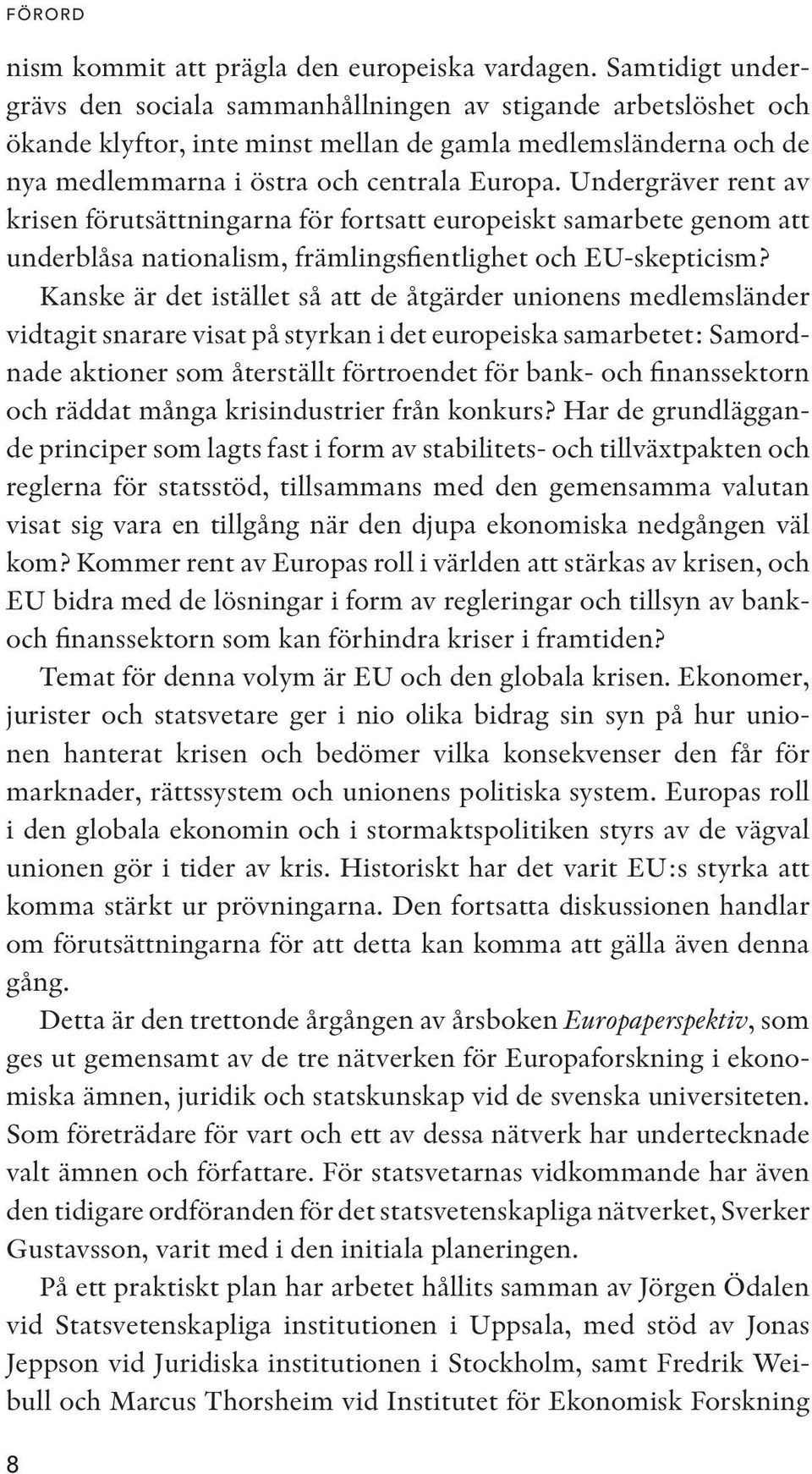 Undergräver rent av krisen förutsättningarna för fortsatt europeiskt samarbete genom att underblåsa nationalism, främlingsfientlighet och EU-skepticism?