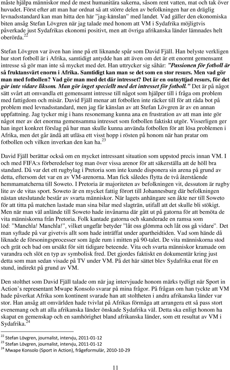 Vad gäller den ekonomiska biten ansåg Stefan Lövgren när jag talade med honom att VM i Sydafrika möjligtvis påverkade just Sydafrikas ekonomi positivt, men att övriga afrikanska länder lämnades helt