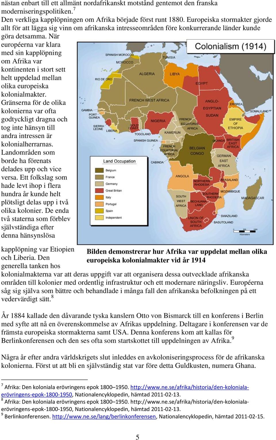 När européerna var klara med sin kapplöpning om Afrika var kontinenten i stort sett helt uppdelad mellan olika europeiska kolonialmakter.