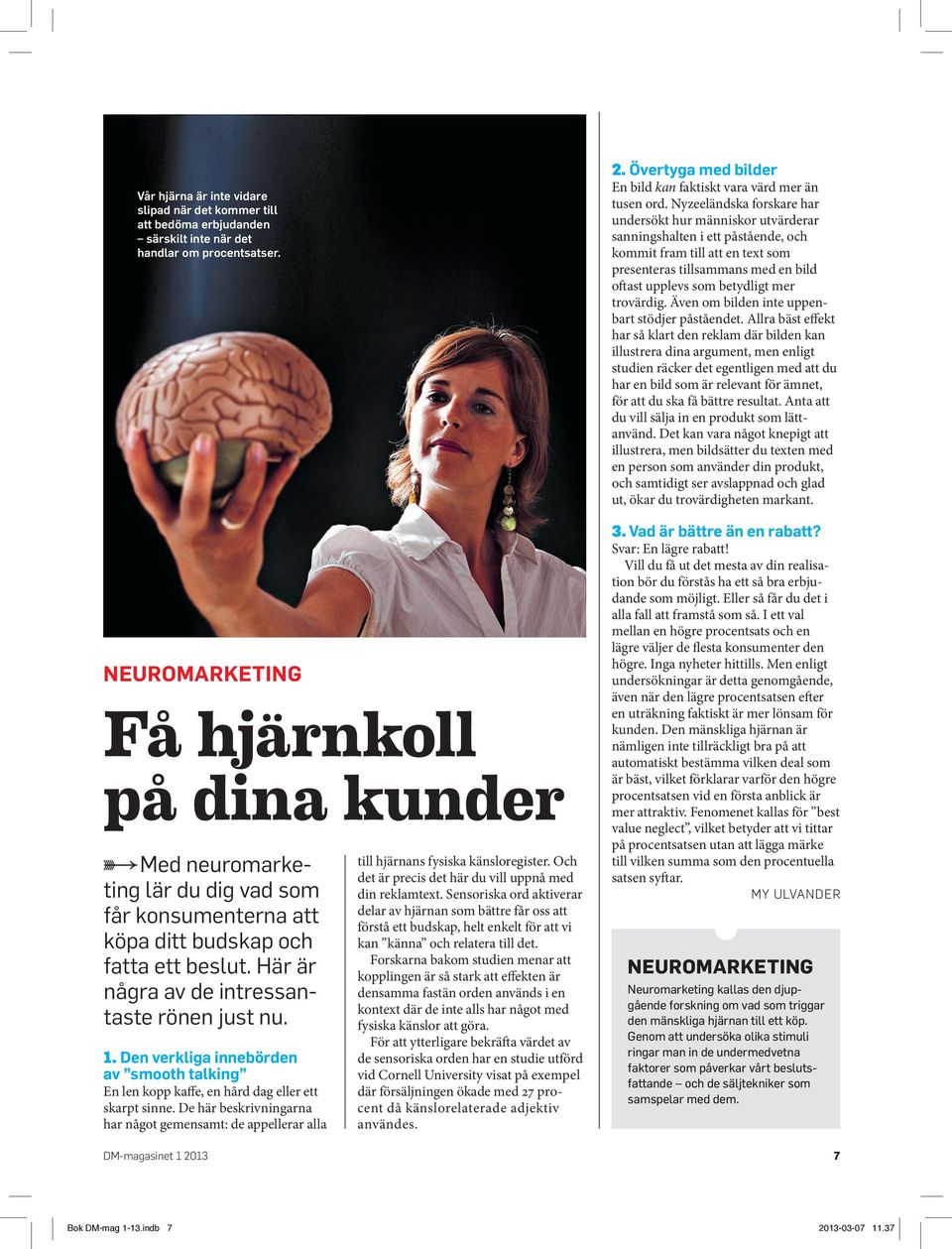 Den verkliga innebörden av smooth talking En len kopp kaffe, en hård dag eller ett skarpt sinne. De här beskrivningarna har något gemensamt: de appellerar alla till hjärnans fysiska känsloregister.